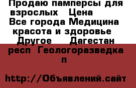 Продаю памперсы для взрослых › Цена ­ 700 - Все города Медицина, красота и здоровье » Другое   . Дагестан респ.,Геологоразведка п.